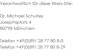Verantwortlich für diese Web-Site: Dr. Michael Schultes
Josephsplatz 4 80798 München Telefon +49(0)89/ 28 77 80 8-0 Telefax +49(0)89/ 28 77 80 8-29